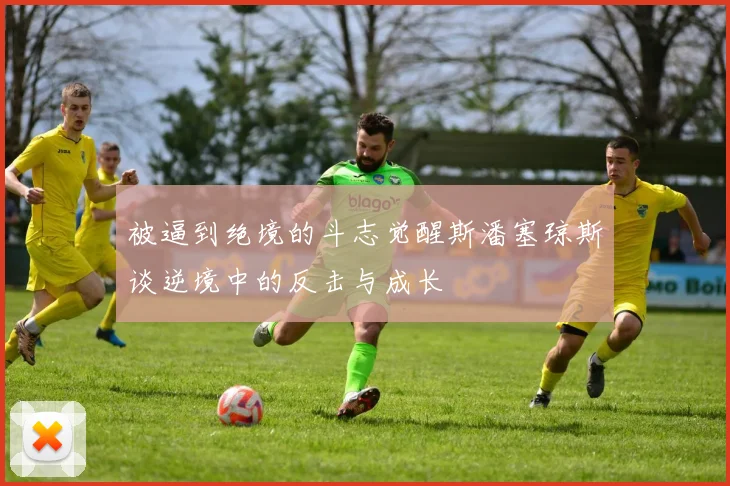 被逼到绝境的斗志觉醒斯潘塞琼斯谈逆境中的反击与成长